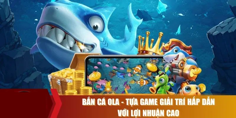 Bắn Cá OLA: Hướng Dẫn Và Mẹo Chơi Hiệu Quả 2025 2 Giới thiệu găm bắn cá OLA