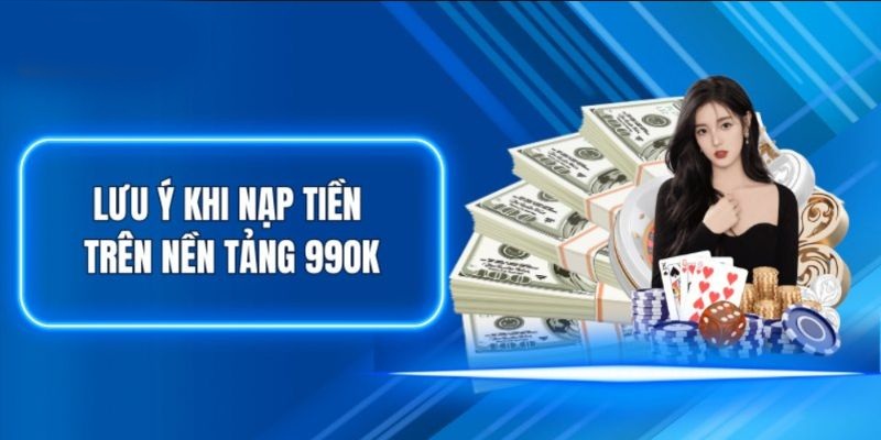 Nạp Tiền 99OK: Các Phương Thức Phổ Biến Và Lưu Ý Quan Trọng 4 Lưu ý hội viên cần nắm rõ